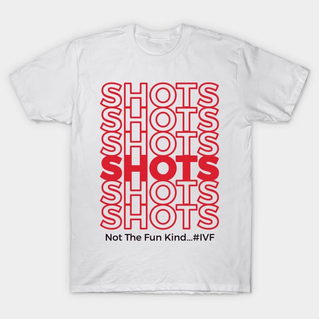 Shots! Infertility T-Shirt by DiverseFamily